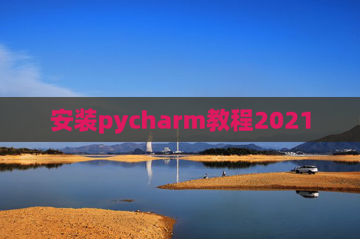 安装pycharm教程2021